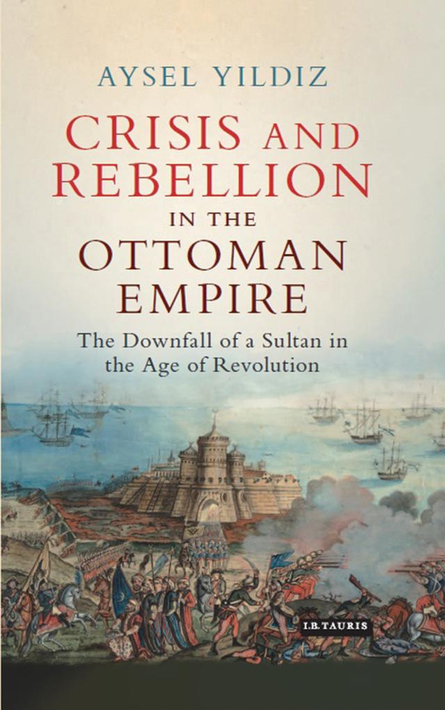 Crisis and Rebellion in the Ottoman Empire by Aysel Yildiz