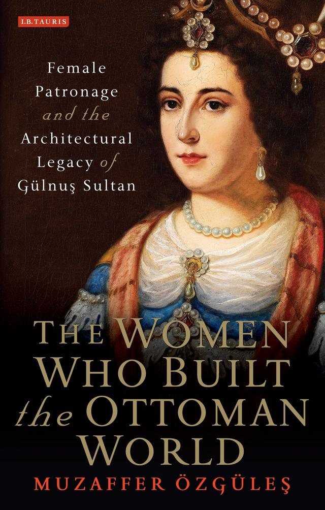 The Women Who Built the Ottoman World by Muzaffer Özgüles