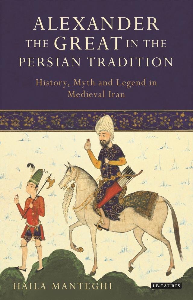 Alexander the Great in the Persian Tradition by Haila Manteghi