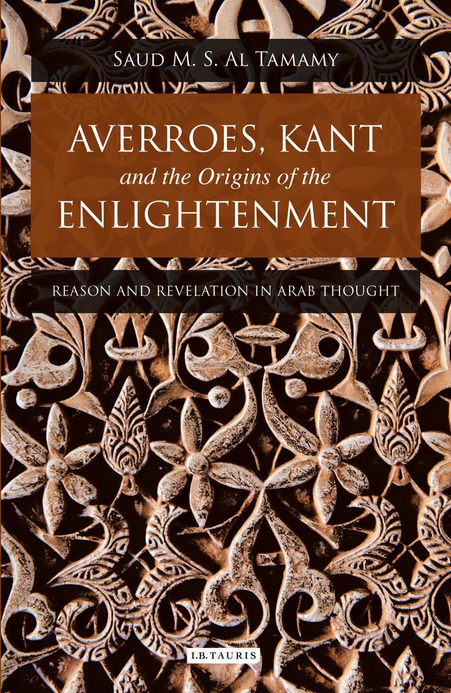Averroes, Kant and the Origins of the Enlightenment by Saud M. S. Al Tamamy