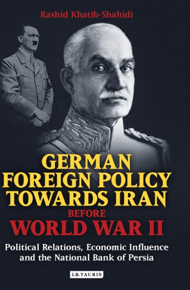 German Foreign Policy Towards Iran Before World War II by Rashid Khatib-Shahidi