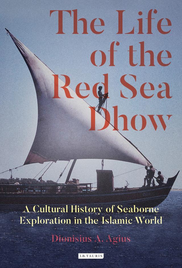 The Life of the Red Sea Dhow by Dionisius A. Agius
