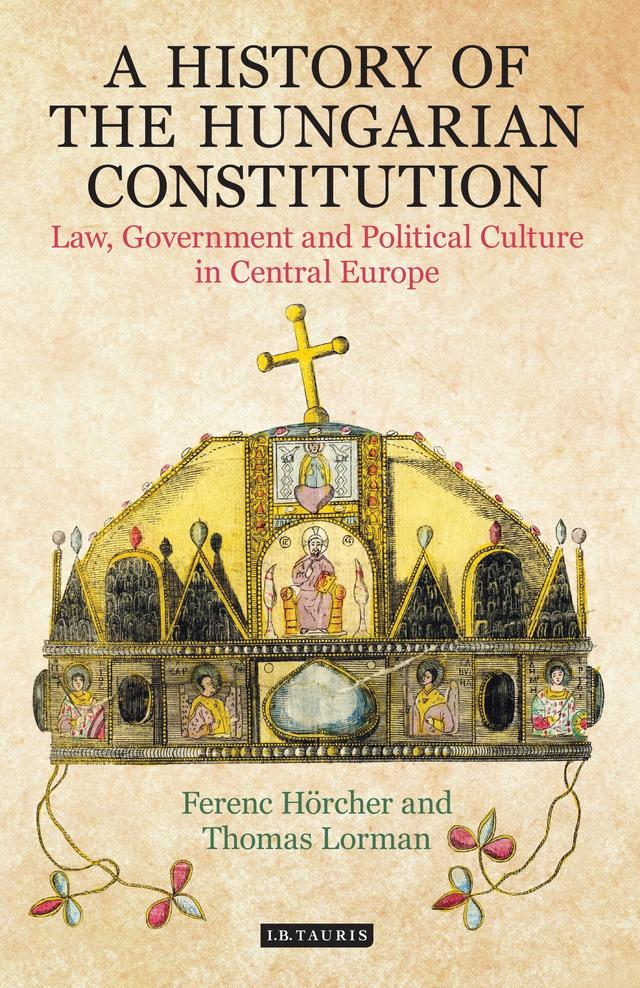 A History of the Hungarian Constitution by Ferenc Hörcher, Thomas Lorman