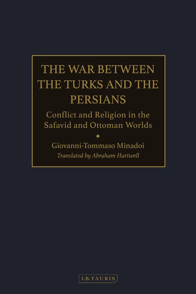 The War Between the Turks and the Persians by Abraham Hartwell, Giovanni-Tommaso Minadoi, Rudi Matthee