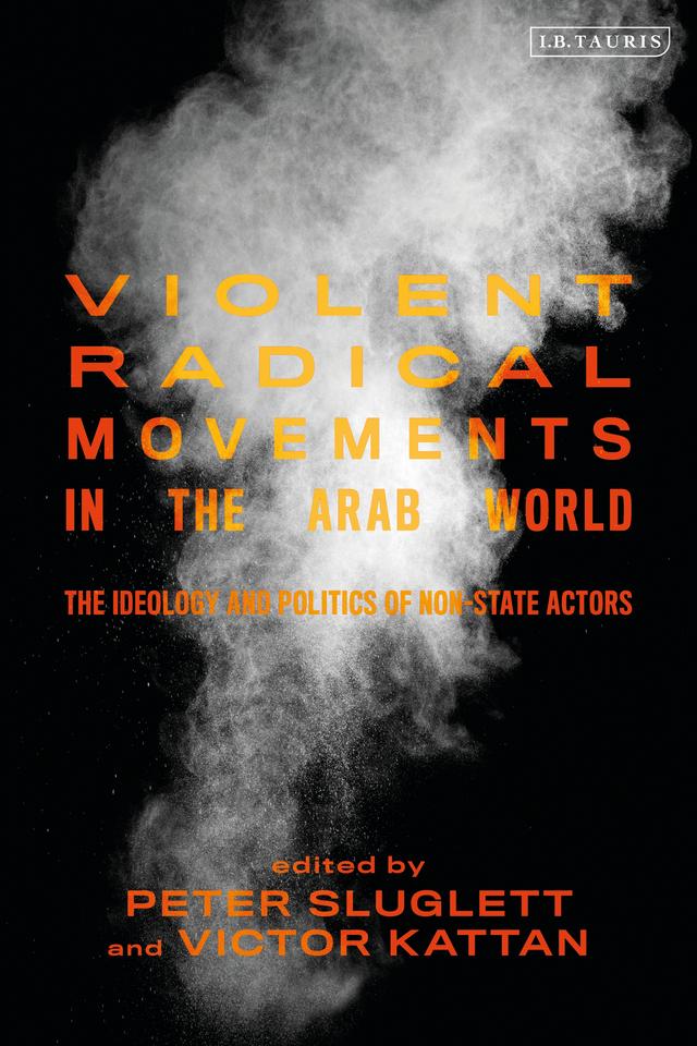 Violent Radical Movements in the Arab World by Peter Sluglett, Victor Kattan
