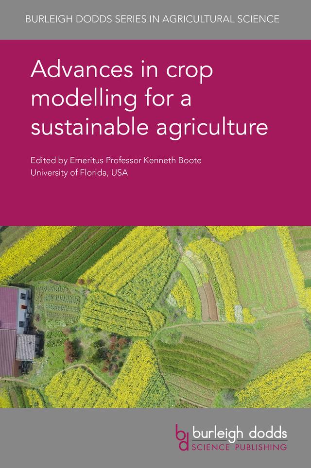 Advances in crop modelling for a sustainable agriculture by Dr Alison M. Laing, Dr Andrew J. Ash, Dr C. A. Holbig, Dr Cam K. McDonald, Dr Cheryl Porter, Dr Christian Dold, Dr Clyde W. Fraisse, Dr Daniel Wallach, Dr Diane B. Prestwidge, Dr D. Pequeno, Dr Erica J. Kistner-Thomas, Dr F. Oliveira, Dr Francisco Meza, Dr Frits K. van Evert, Dr Gordon Y. Tsuji, Dr Hannah Kinmonth-Schultz, Dr James W. Jones, Dr Jeffrey W. White, Dr Jennifer Hsiao, Dr Jerry L. Hatfield, Dr J. M. Fernandes, Dr Jochem B. Evers, Dr Jon I. Lizaso, Dr Katrien Descheemaeker, Dr Kenneth M. Wacha, Dr L. Anthony Hunt, Dr Lindsay Bell, Dr L. Patricia Moreno, Dr Norman E. Breuer, Dr Paul W. Wilkens, Dr Pierre Martre, Dr P. Zander, Dr R. A. Martinez-Feria, Dr Richard Ogoshi, Dr R. Wiest, Dr Soo-Hyung Kim, Dr Upendra Singh, Dr Vakhtang Shelia, Dr Victor Cabrera, Dr Willingthon Pavan, Dr W. Pavan, Emeritus Professor Ken Boote, Prof Claudio O. Stöckle, Professor Benjamin Dumont, Professor Bruno Basso, Professor Claas Nendel, Professor Frank Ewert, Professor Gerrit Hoogenboom, Professor Leo F. M. Marcelis, Prof Holger Meinke, Prof John M. Antle, Prof. Senthold Asseng