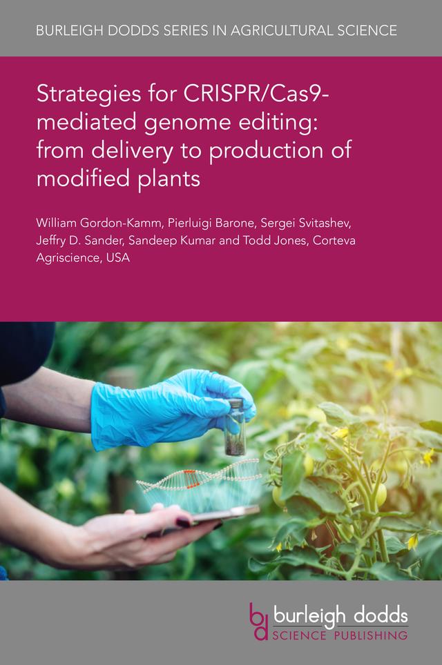 Strategies for CRISPR/Cas9-mediated genome editing: from delivery to production of modified plants by Dr Jeffry D. Sander, Dr Pierluigi Barone, Dr Sandeep Kumar, Dr Sergei Svitashev, Dr Todd Jones, Dr William Gordon-Kamm