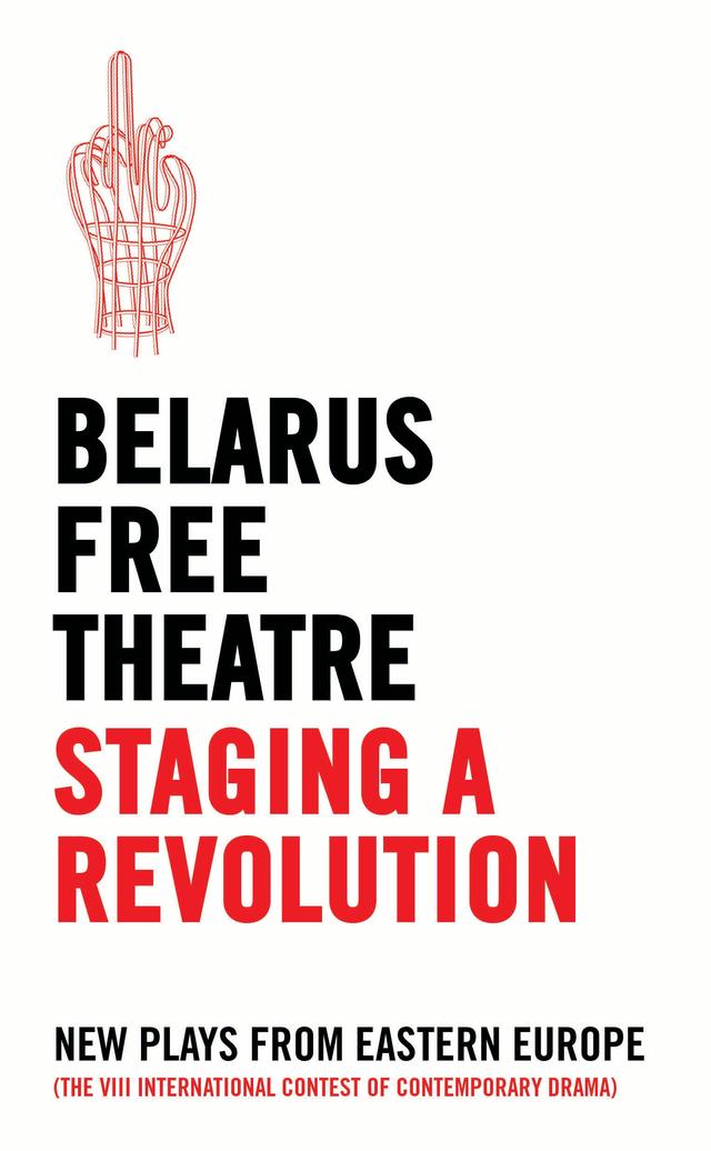 Belarus Free Theatre: Staging a Revolution by Belarus Free Theatre