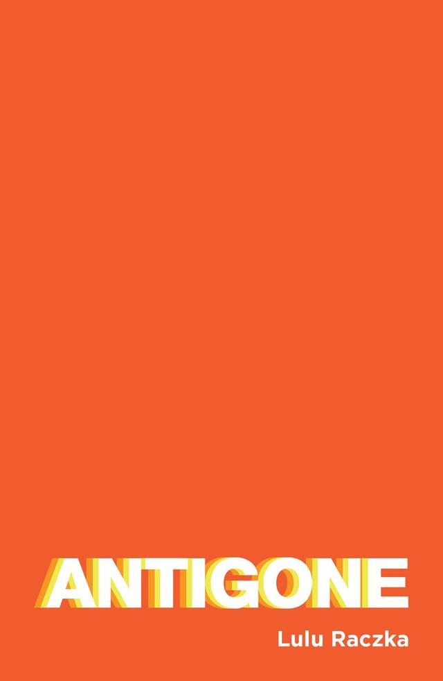 Antigone by Lulu Raczka, Sophocles