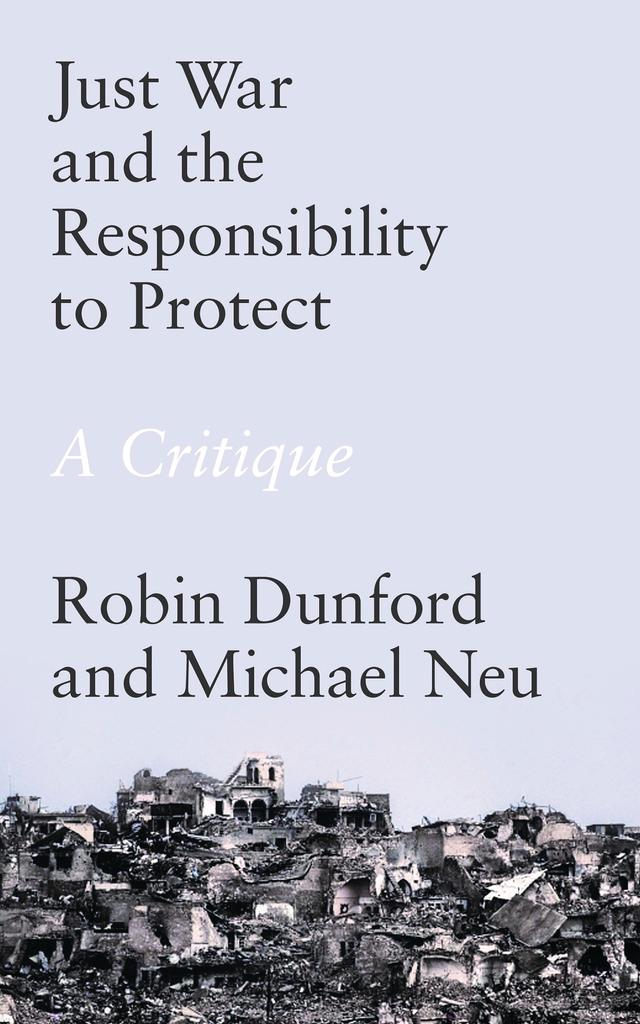 Just War and the Responsibility to Protect by Michael Neu, Robin Dunford