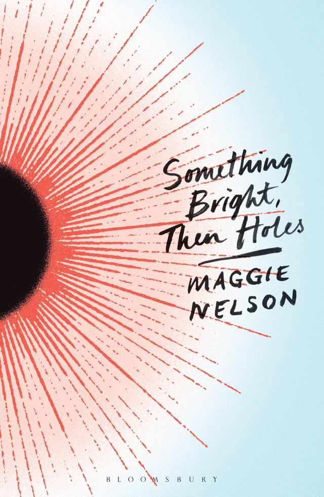 Something Bright, Then Holes by Maggie Nelson