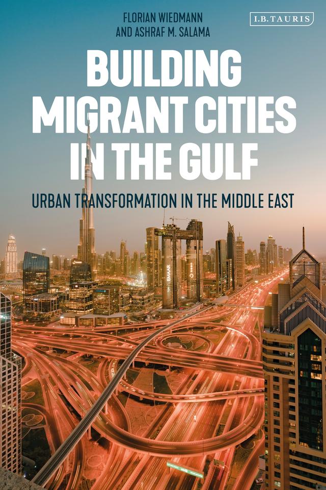 Building Migrant Cities in the Gulf by Ashraf M. Salama, Florian Wiedmann