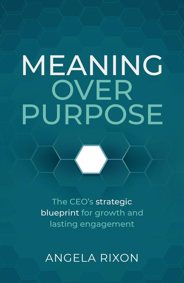 Meaning Over Purpose by Angela Rixon