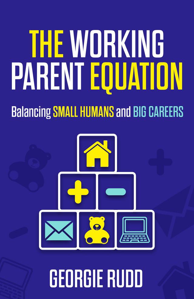 The Working Parent Equation by Georgie Rudd