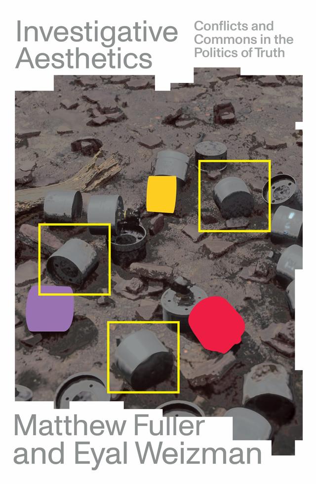Investigative Aesthetics by Eyal Weizman, Matthew Fuller