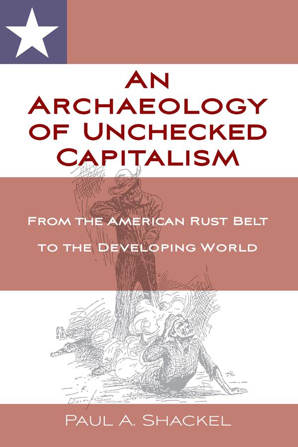An Archaeology of Unchecked Capitalism by Paul Shackel