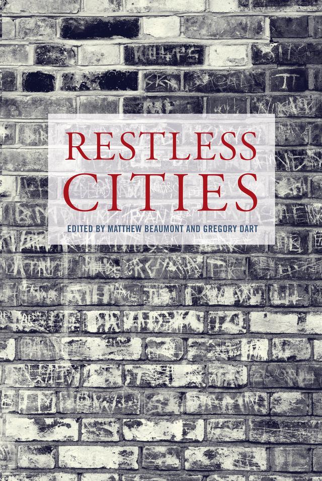 Restless Cities by Chris Petit, David Trotter, Esther Leslie, Geoff Dyer, Gregory Dart, Iain Borden, Iain Sinclair, Kasia Boddy, Mark W. Turner, Marshall Berman, Matthew Beaumont, Michael Newton, Michael Sayeau, Michael Sheringham, Patrick Keiller, Rachel Bowlby