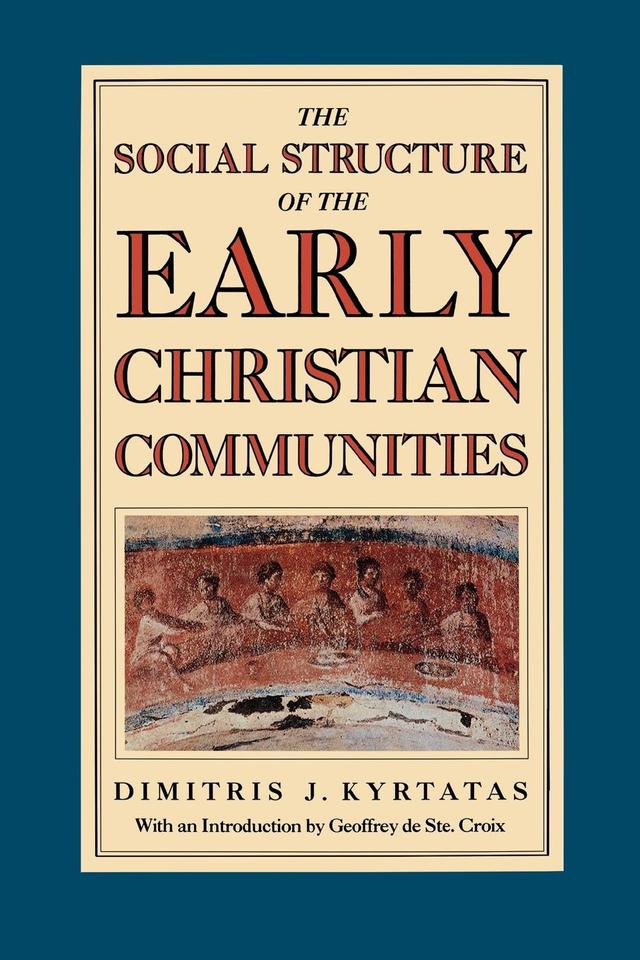 The Social Structure of the Early Christian Communities by Dimitris Kyrtatas, G. E. M. de Ste. Croix