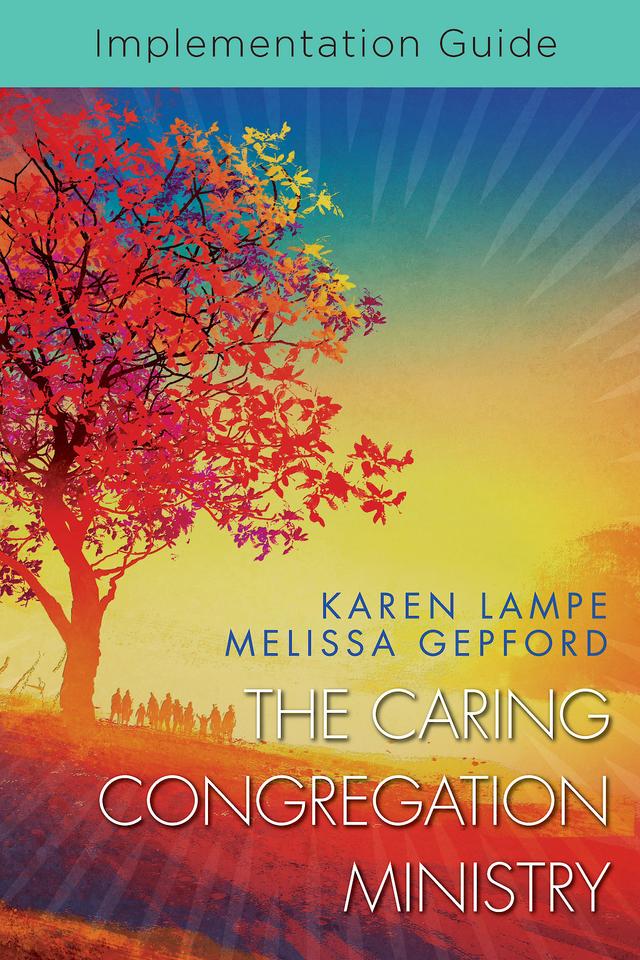 The Caring Congregation Ministry Implementation Guide by Karen Lampe, Melissa Collier Gepford