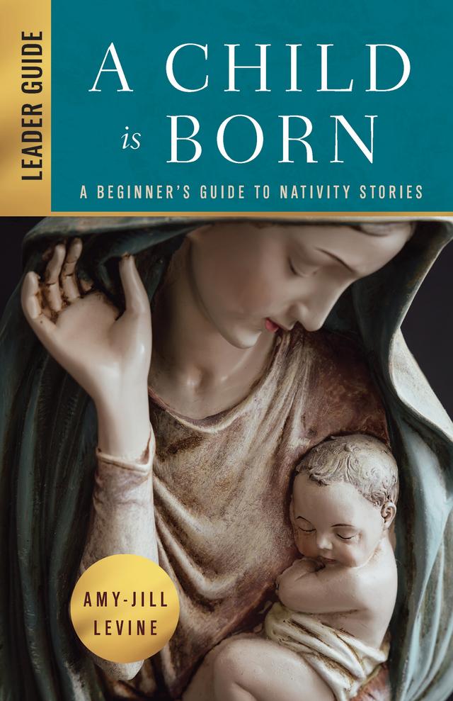 A Child Is Born Leader Guide by Amy-Jill Levine