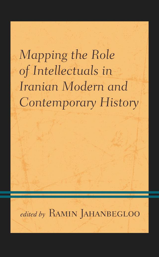 Mapping the Role of Intellectuals in Iranian Modern and Contemporary History by Afshin Matin-Asghari, Ali M. Ansari, Ali Mirsepassi, Farhad Khosrokhavar, Farzaneh Milani, Farzin Vahdat, Haideh Moghissi, Homa Katouzian, Mehrzad Boroujerdi, Mohsen Mottaghi, Mojtaba Mahdavi, Nasrin Rahimieh, Peyman Vahabzadeh, Ramin Jahanbegloo, Saeed Paivandi, Touraj Atbaki
