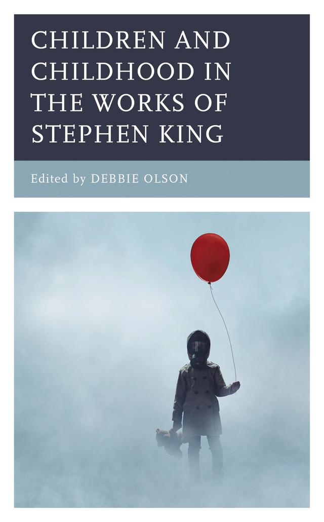 Children and Childhood in the Works of Stephen King by Andrew McCormack, Brennan Thomas, Debaditya Mukhopadhyay, Debbie Olson, Ingrid E. Castro, James M. Curtis, Jennifer Manthei, Joshua Garrison, Kara Lukancic, Karen Renner, Katherine McCain, Kristen Miller Hill, Lauren Christie, Roxanne Harde, Shastri Akella, Tatiana Prorokova-Konrad