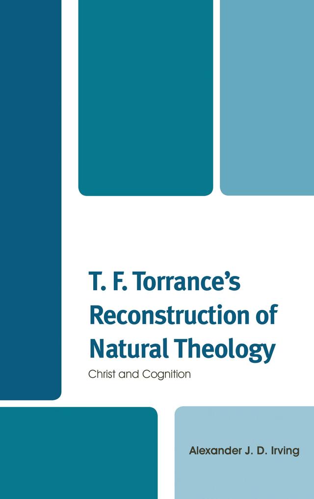 T. F. Torrance's Reconstruction of Natural Theology by Alexander J. D. Irving
