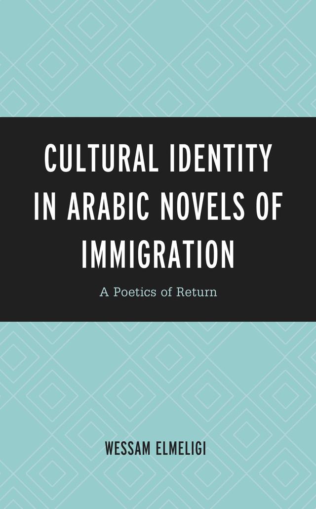 Cultural Identity in Arabic Novels of Immigration by Wessam Elmeligi