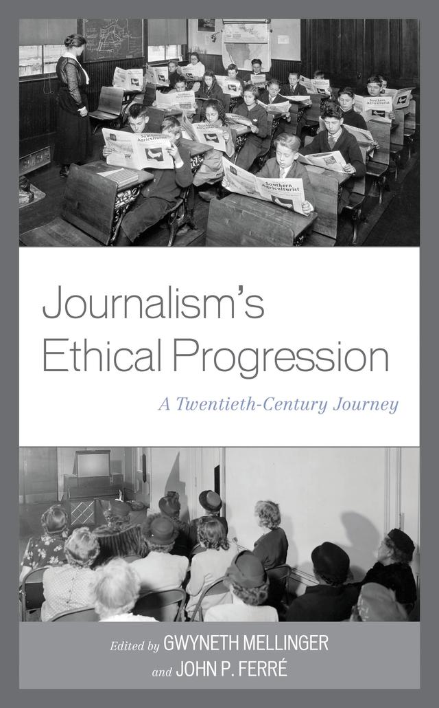 Journalism's Ethical Progression by Bailey Dick, Carolyn M. Edy, Elisabeth Fondren, Erin K. Coyle, Gwyneth Mellinger, John P. Ferré, Ken J. Ward, Michael  S. Sweeney, Patrick S. Washburn, Ronald R. Rodgers, Tim Klein