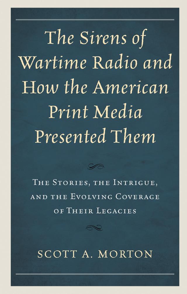 The Sirens of Wartime Radio and How the American Print Media Presented Them by Scott A. Morton