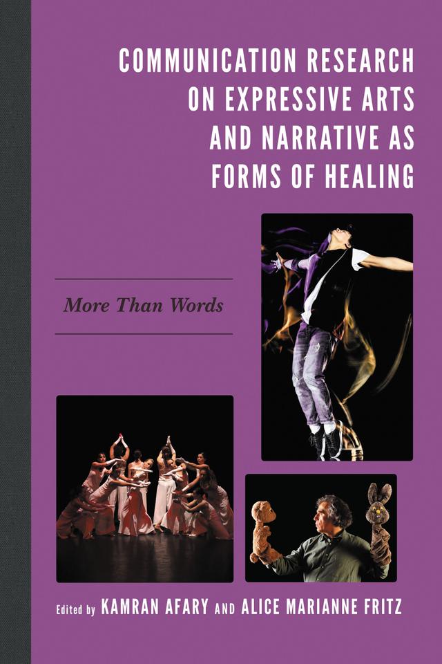 Communication Research on Expressive Arts and Narrative as Forms of Healing by Alice Marianne Fritz, Andrea Baldwin, Anna K. Griggs, Bonny McDonald, Elizabeth Spradley, Greg Langner, Jacobo Mesa Ramirez, Jessica Bleuer, Kamran Afary, Kurt Lindemann, Laura H. Malinin, Mady Schutzman, Meara H. Faw, Melanie Frontz Kramer, Travis Heath