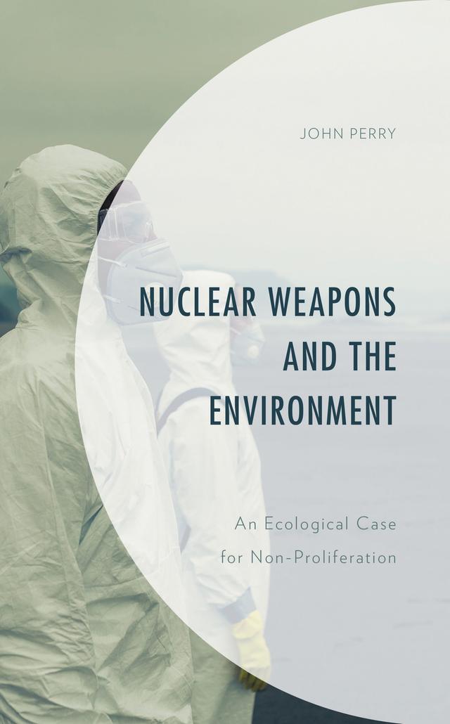 Nuclear Weapons and the Environment by John Perry