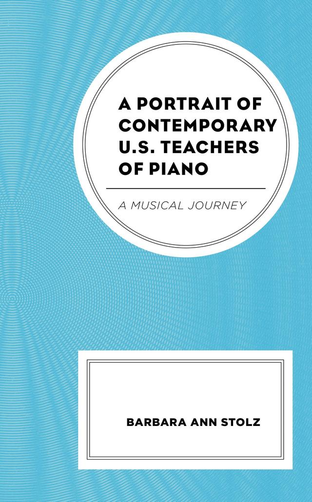 A Portrait of Contemporary U.S. Teachers of Piano by Barbara Ann Stolz