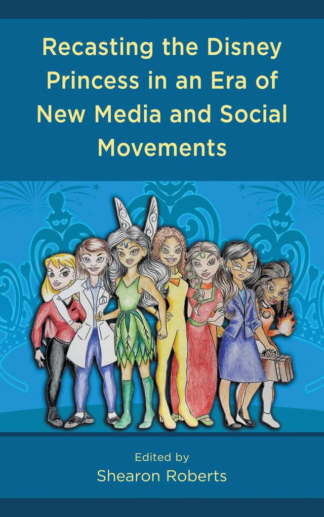 Recasting the Disney Princess in an Era of New Media and Social Movements by Abeo Jackson, Ahli Chatters, Alberto Rodriguez, Alexis Woods Barr, Charity Clay, Daron Roberts, Hannah Joy Shareef, Holly Pate, Jana Thomas, Jenny Banh, Kelsey Denise Ray, Krystal Ghisyawan, Leece Lee-Oliver, Prairie Endres-Parnell, Prinsey Walker, Rebecca Weidman-Winter, Sarah A. Clunis, Sarah Maben, Shaniece B. Bickham, Shearon Roberts, Sheryl Kennedy Haydel, Susanne R. Hackett, Turon Nicholas, Varion Laurent, Veronica Nohemi Duran