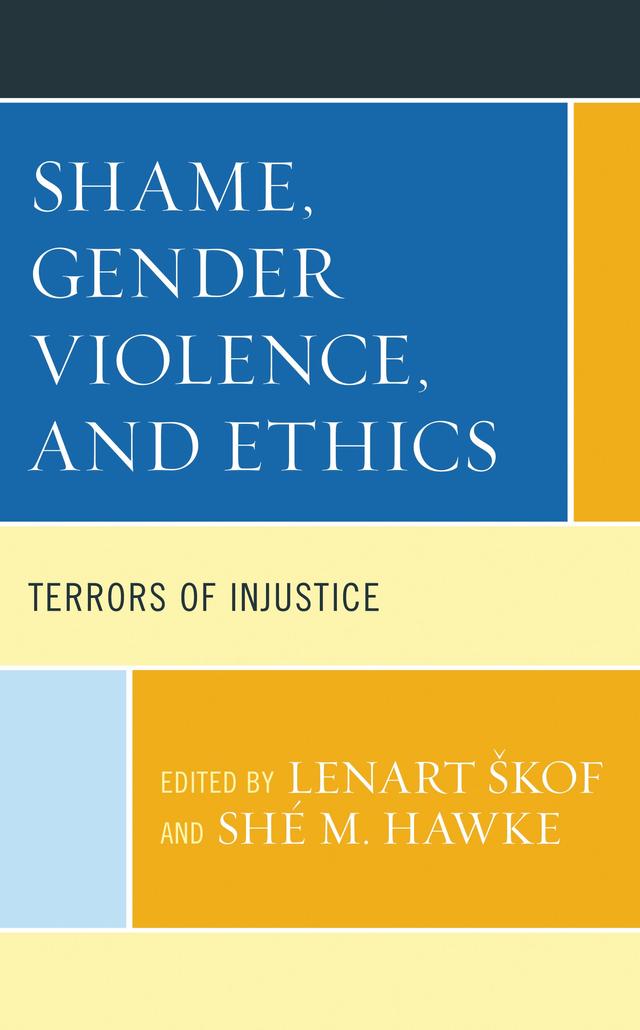 Shame, Gender Violence, and Ethics by Aaron Looney, Benjamin Duerr, Cecilia Herles, Danny Marrero, Eleanor Sanderson, Farida Khalaf, Jane Barter, Janet H. Anderson, Lenart Škof, Melissa McKay, Rouba El Helou-Sensenig, Sashinungla, Shé M. Hawke, Vita Emery, Vojko Strahovnik