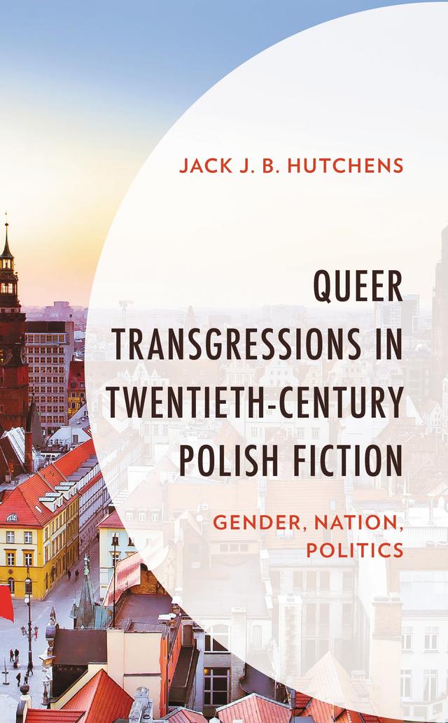 Queer Transgressions in Twentieth-Century Polish Fiction by Jack J. B. Hutchens