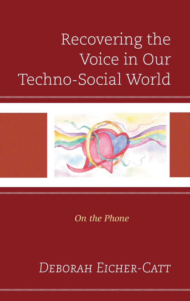 Recovering the Voice in Our Techno-Social World by Deborah Eicher-Catt