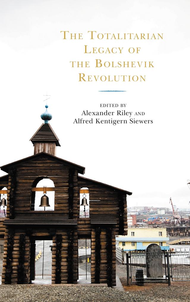 The Totalitarian Legacy of the Bolshevik Revolution by Alexander Riley, Alfred Kentigern Siewers, Paul Hollander, Ronald Radosh, Stéphane Courtois