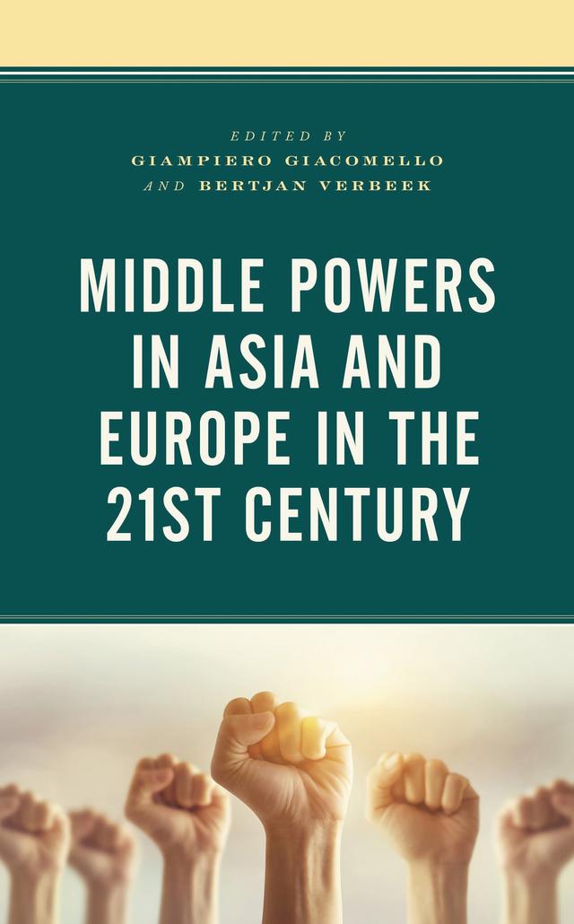 Middle Powers in Asia and Europe in the 21st Century by Aylin Gürzel, Bertjan Verbeek, Boaz de Rooij, Davide Ghermandi, Eyüp Ersoy, Fabrizio Coticchia, Federica de Pantz, Francesco N. Moro, Giampiero Giacomello, Johan Eriksson, Marco Milani, Neda Shahnoori, Sara Konoe