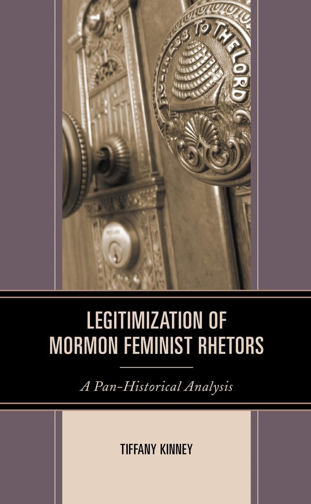 Legitimization of Mormon Feminist Rhetors by Tiffany D. Kinney