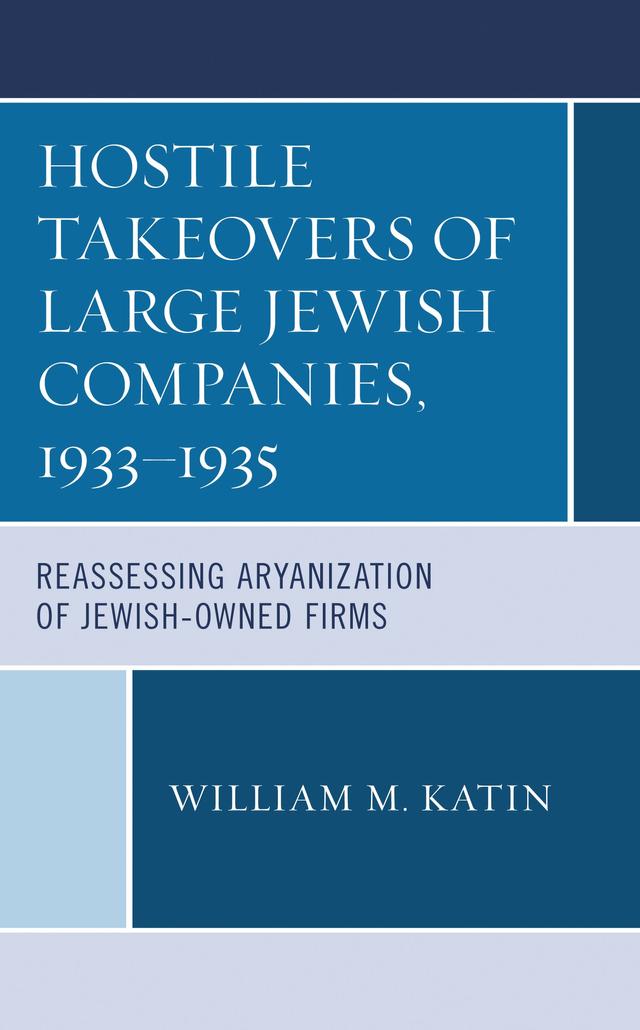 Hostile Takeovers of Large Jewish Companies, 1933–1935 by William M. Katin