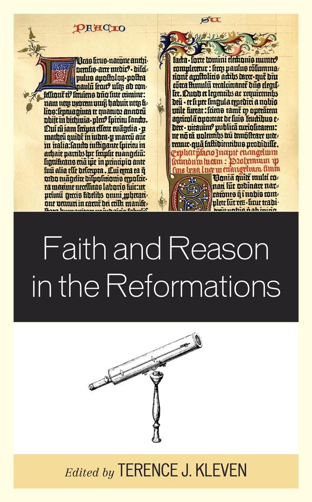 Faith and Reason in the Reformations by Albert M. Wolters, Christina Bieber Lake, David E. Timmer, Douglas Kries, Elisa Torres, James C. Ungureanu, Jennifer Hockenbery Dragseth, John Baxter, Judson Marvel, Scott Culpepper, Steve Holtrop, Terence J. Kleven