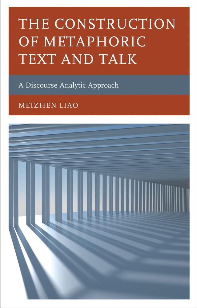 The Construction of Metaphoric Text and Talk by Meizhen Liao