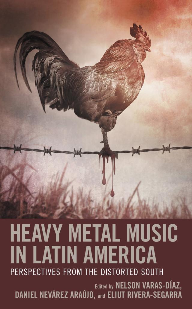 Heavy Metal Music in Latin America by Alfredo Nieves Molina, Christian M. Pack, Daniel Nevárez Araújo, Eliut Rivera-Segarra, Emiliano Scaricaciottoli, Guilherme Alfradique Klausner, Jeffrey Ramos, José Ignacio López Ramírez Gastón, Manuela Belén Calvo, Mario Castañeda, Maximiliano Sánchez Mondaca, Miriela Fernández Lozano, Nelson Varas-Díaz, Pedro  Manuel Lagos Chacón, Ximena Molinari