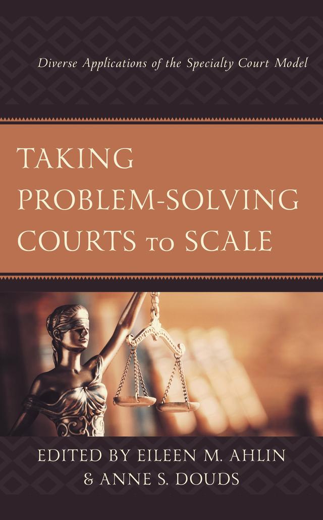 Taking Problem-Solving Courts to Scale by Amanda B. Cissner, Amanda Emmert, Anne S. Douds, Ashley Kilmer, Carrie Petrucci, Cassandra Atkin-Plunk, Deborah Koetzle, Eileen M. Ahlin, Ella R. Warburton, Elyshia Aseltine, Irina Fanarraga, Jared A. Michaels, Jennifer Newell, Joan Lobo Antunes, Kealy A. Cassidy, Kyle C. Troeger, Lama Hassoun Ayoub, Lisa Shannon, Michael Rempel, Mitra Z. Honardoost, Monica Himes, Rebecca Thomforde Hauser, Shondrah Nash, Tyrell Connor