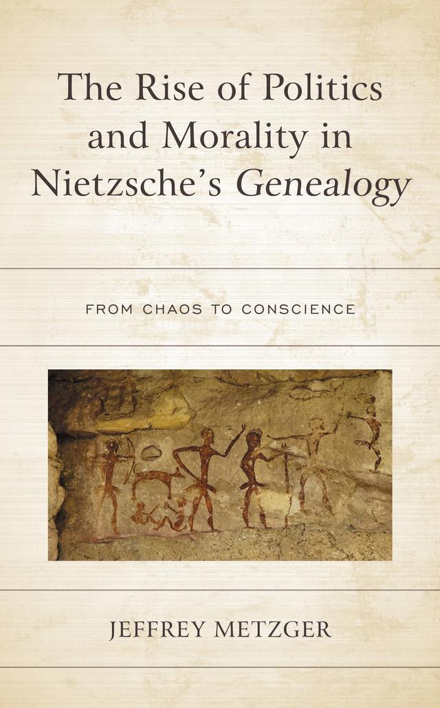 The Rise of Politics and Morality in Nietzsche's Genealogy by Jeffrey Metzger