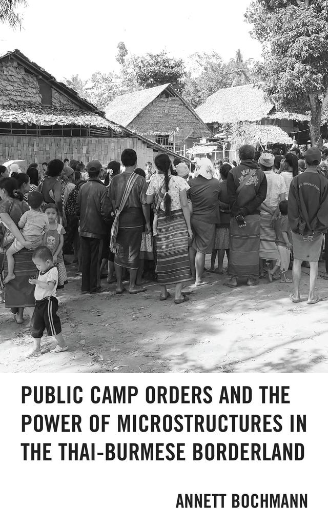 Public Camp Orders and the Power of Microstructures in the Thai-Burmese Borderland by Annett Bochmann