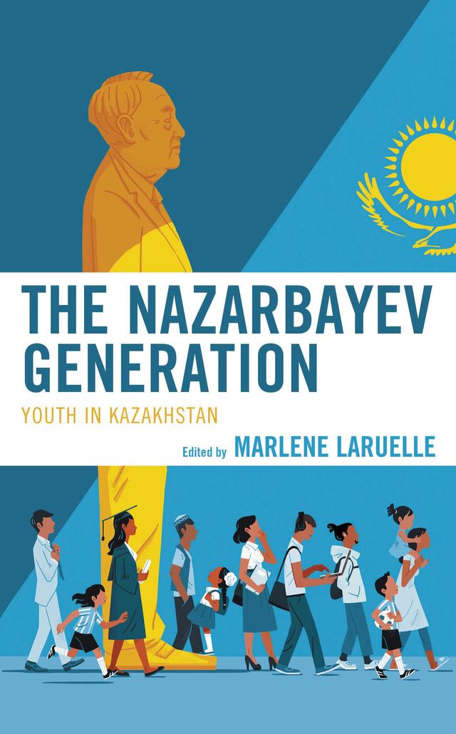 The Nazarbayev Generation by Alexandra Tsay, Azamat K. Junisbai, Aziz Burkhanov, Barbara Junisbai, Daniyar Kosnazarov, Diana T. Kudaibergenova, Dina Sharipova, Douglas Blum, Galym  Zhussipbek, Karlygash Kabatova, Marlene Laruelle, Nazgul Mingisheva, Peter Rollberg, Reuel R. Hanks, Rico Isaacs, Sabina Insebayeva, Ulan Bigozhin, Zhanar Nagayeva