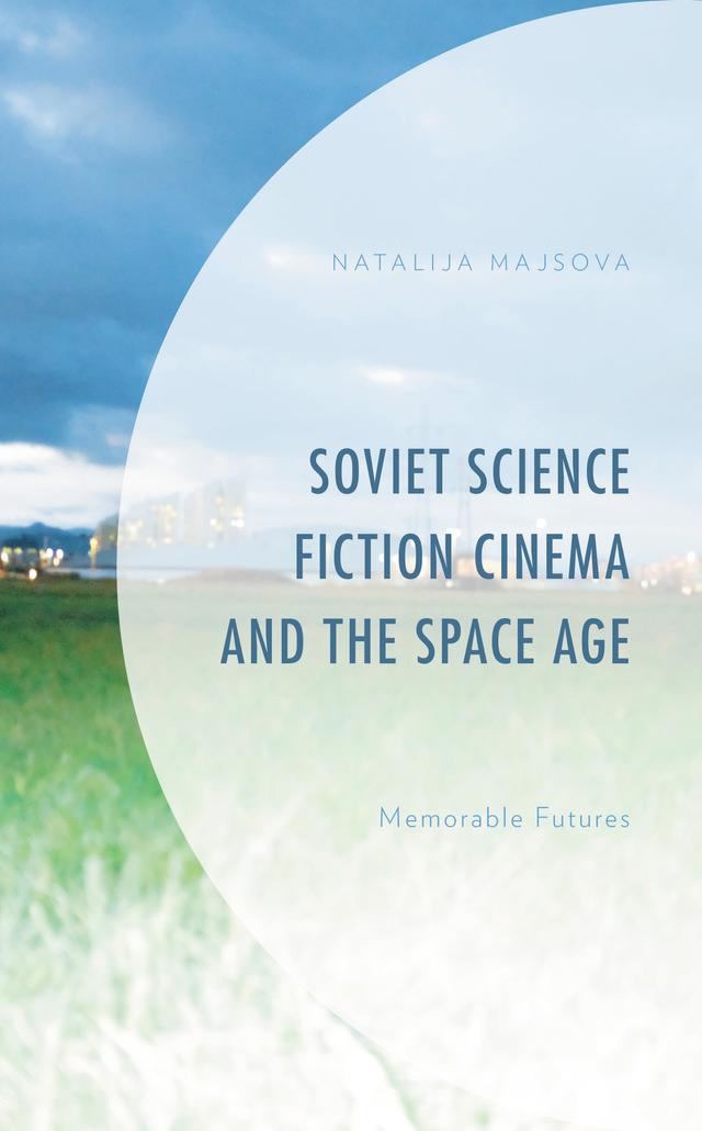 Soviet Science Fiction Cinema and the Space Age by Natalija Majsova
