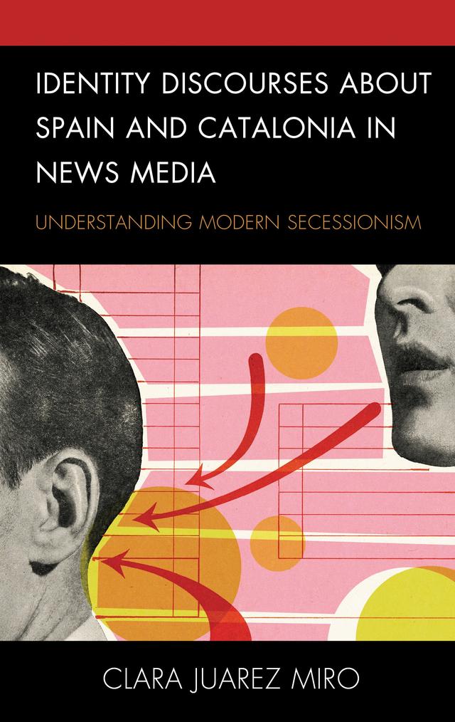 Identity Discourses about Spain and Catalonia in News Media by Clara Juarez Miro